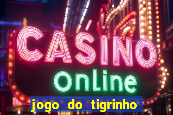 jogo do tigrinho sem depositar nada